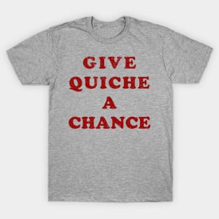 Give Quiche A Chance (Distressed) T-Shirt